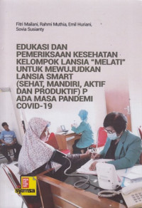 Edukasi Dan Pemeriksaan Kesehatan Kelompok Lansia Smart (Sehat, Mandiri, Aktif Dan Produktif) P Ada Masa Pandemi Covid-19