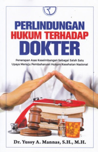 Perlindungan Hukum Terhadap Dokter : Penerapan Asas Keseimbangan Sebagai Salah Satu Upaya Menuju Pembaharuan Hukum Kesehatan Nasional