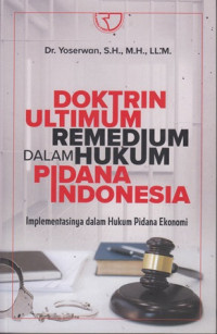 Doktrin  Ultimum Remedium dalam Hukum Pidana Indonesia : Implementasinya dalam Hukum Pidana Ekonomi