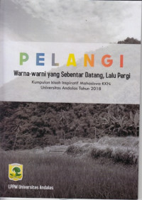 Pelangi Warna-Warni Yang Sebentar Datang, Lalu Pergi : Kumpulan kisah Inspiratif Mahasiswa KKN Universitas Andalas Tahun 2018