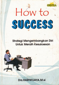 How to Success : Strategi Mengembangkan Diri Untuk Meraih Kesuksesan