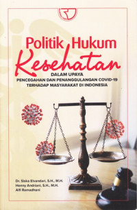 Politik Hukum Kesehatan Dalam Upaya Pencegahan dan Penanggulangan Covid-19 Terhadap Masyarakat Di Indonesia