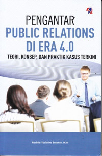 Pengantar public relations di era 4.0 : Teori,konsep, dan praktik kasus terkini