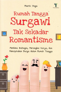 Rumah Tangga Surgawi Tak Sekedar Romantisme : Membina Bahagia,Merangkai Karya,Dan Menciptakan Surga Dalam Rumah Tangga