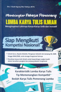 Membongkar Rahasia Pemenang Lomba Karya Tulis Ilmiah : Siap Mengikuti Kompetisi - Kompetisi Nasional