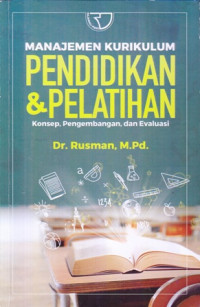 Manajemen Kurikulum Pendidikan & Pelatihan : Konsep, Pengembangan, dan Evaluasi