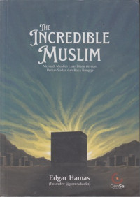 The Incredible Muslim: Menjadi Muslim Luar Biasa dengan Penuh Sadar dan Rasa Bangg