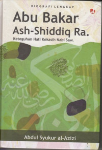 Abu Bakar Ash-Shiddiq RA. : Keteguhan Hati Kekasih Nabi SAW.