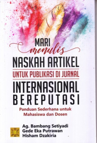 Mari Menulis Naskah Artikel Untuk Publikasi di Jurnal Internasional Bereputasi : Panduan Sederhana untuk Mahasiswa dan Dosen