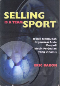 Selling Is A Team Sport : Teknik Mengubah Organisasi Anda Menjadi Mesin Penjualan Yang Dinamis