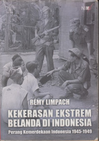 Kekerasan Ekstrem Belanda di Indonesia : Perang Kemerdekaan Indonesia 1945-1949