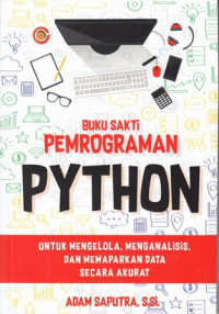 Buku sakti pemrograman python : untuk mengelola, menganalisis, dan memaparkan data secara akurat