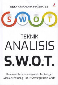 Teknik Analisis S.W.O.T: Panduan Praktis Mengubah Tantangan Menjadi Peluang Untuk Strategi Bisnis Anda