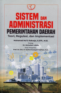 Sistem Dan Administrasi Pemerintah Daerah : Teori, Regulasi, dan Implementasi