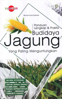 Panduan lengkap & praktis budidaya jagung yang paling menguntungkan