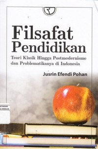 Filsafat pendidikan: teori klasik hingga postmodernisme dan problematikanya di indonesia