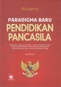 Paradigma baru pendidikan pancasila : Berdasarkan keputusan direktur jenderal pendidikan tinggi nomor 84/e/kpt/2020 tentang pedoman pelaksanaan mata kuliah wajib pada kurikulum pendidikan tinggi : edisi revisi