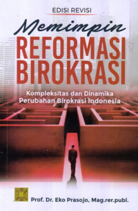 Memimpin reformasi birokrasi: Kompleksitas dan dinamika perubahan birokrasi indonesia