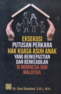 Eksekusi putusan perkara hak kuasa asuh anak yang berkepastian dan berkeadilan di indonesia dan malaysia