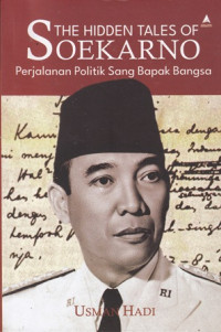 The Hidden Tales Of Soekarno Perjalanan Politik Sang Bapak Bangsa