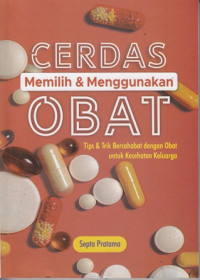 Cerdas : Memilih & menggunakan obat : tips & trik bersahabat dengan obat untuk kesehatan keluarga