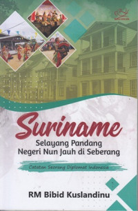 Suriname selayang pandang negeri nun jauh di seberang :Catatan seorang diplomat indonesia