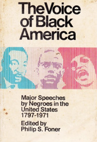 The Voice of Black America: Major Speeches by Negroes in the United States 1797-1971