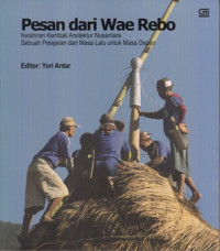 Pesan Dari Wae Rebo : Kelahiran Kembali Arsitektur Nusantara Sebuah Pelajaran Dari Masa Lalu Untuk Masa Depan