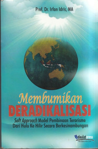 Membumikan Deradikalisasi : Soft Approach Model Pembinaan Terorisme Dari Hulu Ke Hilir Secara Berkesinambungan