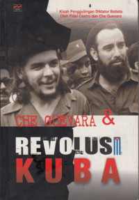 Che Guevara Dan Revolusi Kuba : Kumpulan Tulisan Dan Pidato Ernesta Che Guevara