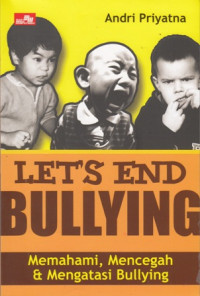 Lets End Bullying: Memahami Mencegah dan Mengatasi Bullying