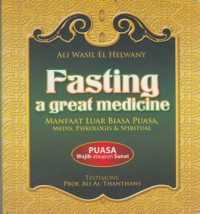 Fasting A Great Medicine : Manfaat Luar Biasa Puasa Medis Psikologis Dan Spiritual