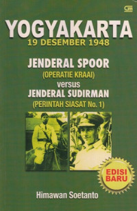 Yogyakarta 19 Desember 1948 Jenderal Spoor (Operatie Kraai) Versus Jenderal Sudirman (Perintah Siasat No.1)