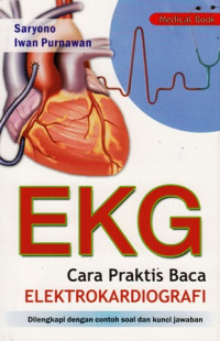 Cara Praktis Baca Elektrokardiografi (EKG) : Dilengkapi dengan Contoh Soal dan Jawaban