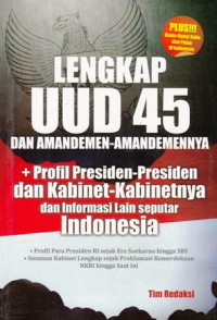 Lengkap UUD 45 dan Amandemen-Amandemennya : Profil Presiden-Presiden dan Kabinet-Kabinetnya dan Informasi Lain Seputar Indonesia