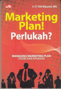 Marketing Plan! Perlukah? Managing Marketing Plan (Teori Dan Aplikasi)