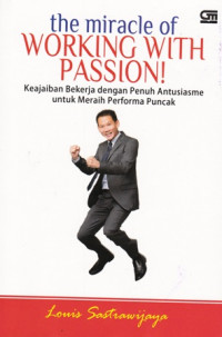 The Miracle of Working With Passion!: Keajaiban Bekerja dengan Penuh Antusiasme untuk Meraih Performa Puncak