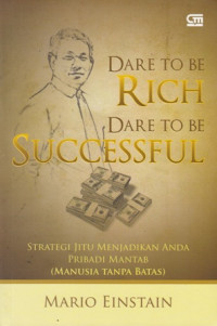 Dare To Be Rich Dare To Be Successful: Strategi Jitu Menjadikan Anda Pribadi Mantab (Manusia Tanpa Batas)