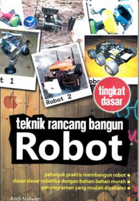 Teknik Rancang Bangun Robot : Petunjuk Praktis Membangun Robot, Dasar Dasar Robotika Dengan Bahan-Bahan Murah, Pemprograman Yang Mudah Di Pahami