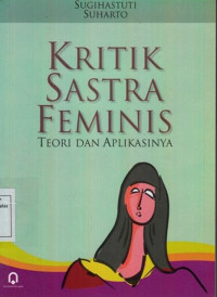 Kritik Sastra Feminis : Teori Dan Aplikasinya