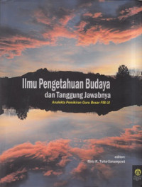 Ilmu Pengetahuan Budaya dan Tanggung Jawabnya: Analekta Pemikiran Guru Besar FIB UI