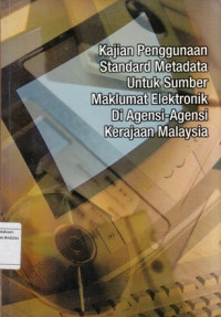 Kajian Penggunaan Standard Metadata untuk Sumber Maklumat Elektronik Di Agensi-Agensi Kerajaan Malaysia