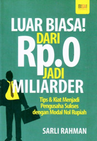 Luar Biaa ! dari Rp.0 Jadi miliarder : Tips Kiat Menjadi Pengusaha Sukses dengan Modal Nol Rupiah