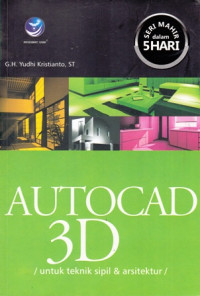 Mahir Dalam 5 Hari : AutoCAD 3 D Untuk Teknik Sipil dan Arsitektur