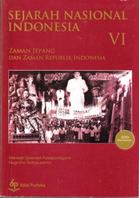 Sejarah Nasional Indonesia VI : Zaman Jepang Dan Zaman Republik Indonesia (+ 1942-1998)