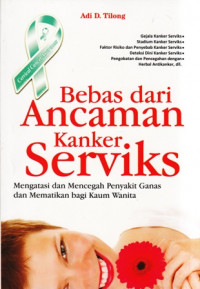 Bebas Dari Ancaman Kanker Serviks: Mengatasi dan Mencegah Penyakit Ganas dan Mematikan bagi Kaum Wanita