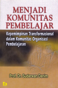 Menjadi Komunitas Pembelajar : Kepemimpinan Transformasional dalam Komunitas Organisasi Pembelajaran