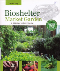 Bioshelter Market Garden : A Permaculture Farm