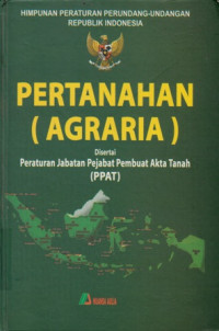 Himpunan Peraturan Perundang-Undangan Republik Indonesia Tentang Pertanahan (Agraria): Disertai Dengan Peraturan Pejabat Pembuat Akta Tanah (PPAT)