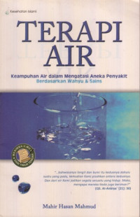 Terapi Air : Keampuhan air dalam mengatasi aneka penyakit berdasarkan wahyu dan sains